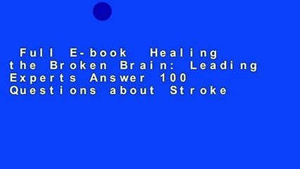 Full E-book  Healing the Broken Brain: Leading Experts Answer 100 Questions about Stroke