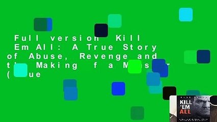 Full version  Kill  Em All: A True Story of Abuse, Revenge and the Making of a Monster (True