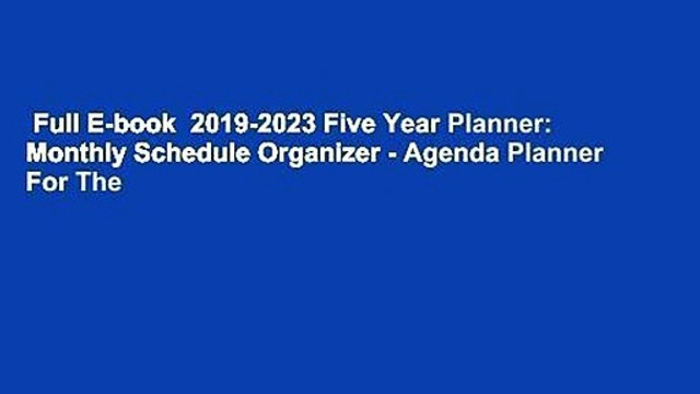 Full E-book 2019-2023 Five Year Planner: Monthly Schedule Organizer - Agenda Planner For The