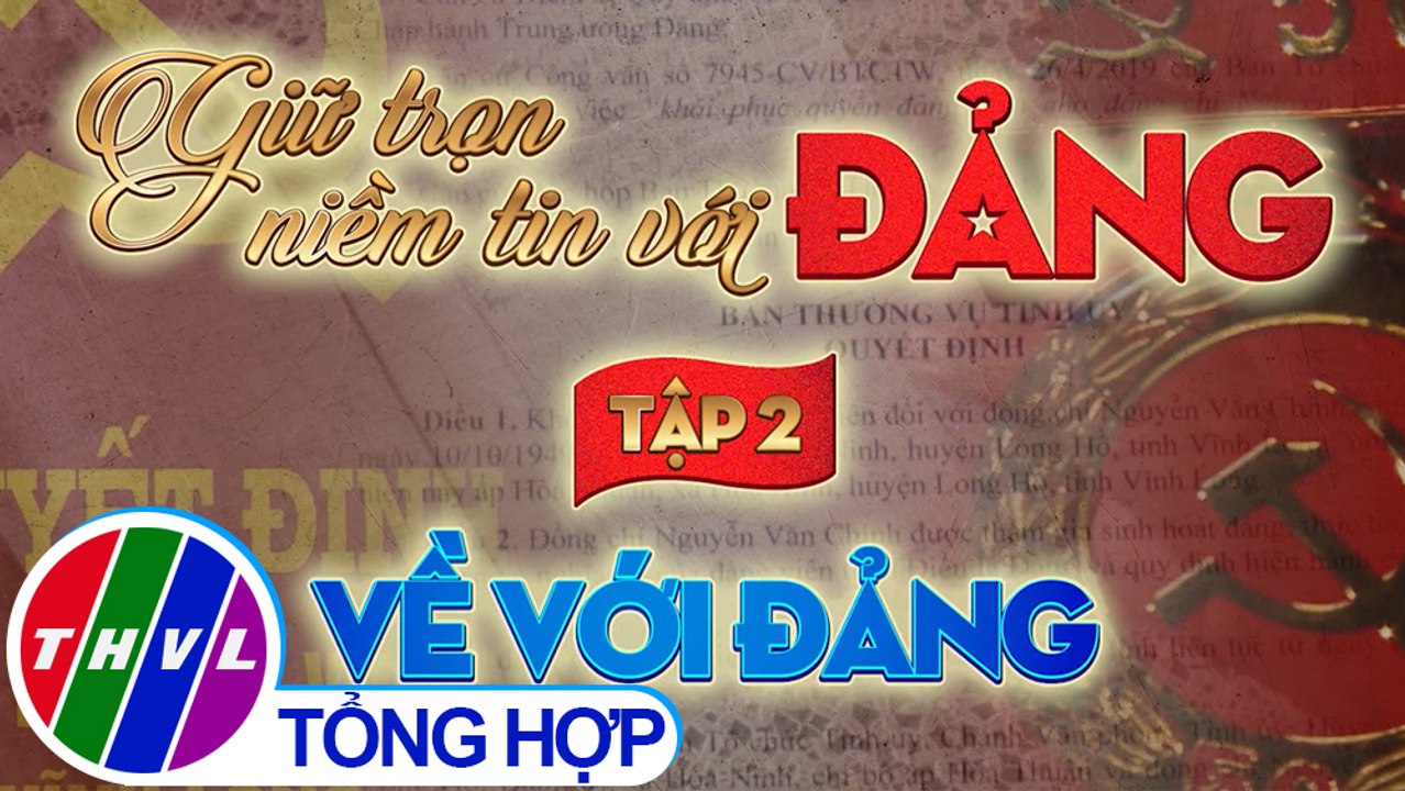 THVL | Chuyên đề Xây dựng Đảng | Giữ trọn niềm tin với Đảng – Tập 2: Về với Đảng