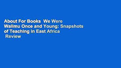About For Books  We Were Walimu Once and Young: Snapshots of Teaching in East Africa  Review