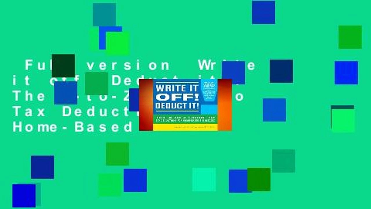 Full version  Write it off! Deduct it!: The A-to-Z Guide to Tax Deductions for Home-Based