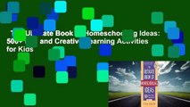 The Ultimate Book of Homeschooling Ideas: 500  Fun and Creative Learning Activities for Kids