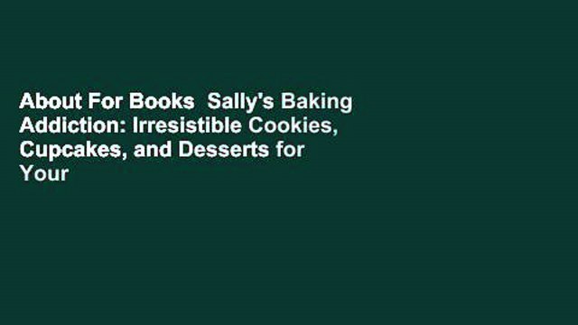 About For Books Sally's Baking Addiction: Irresistible Cookies, Cupcakes, and Desserts for Your