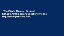 The Pilot's Manual: Ground School: All the aeronautical knowledge required to pass the FAA exams
