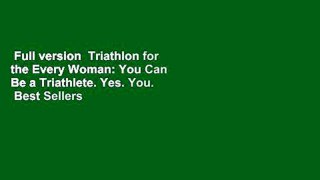Full version  Triathlon for the Every Woman: You Can Be a Triathlete. Yes. You.  Best Sellers
