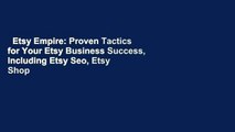 Etsy Empire: Proven Tactics for Your Etsy Business Success, Including Etsy Seo, Etsy Shop