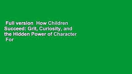 Full version  How Children Succeed: Grit, Curiosity, and the Hidden Power of Character  For