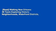 [Read] Walking New Orleans: 30 Tours Exploring Historic Neighborhoods, Waterfront Districts,