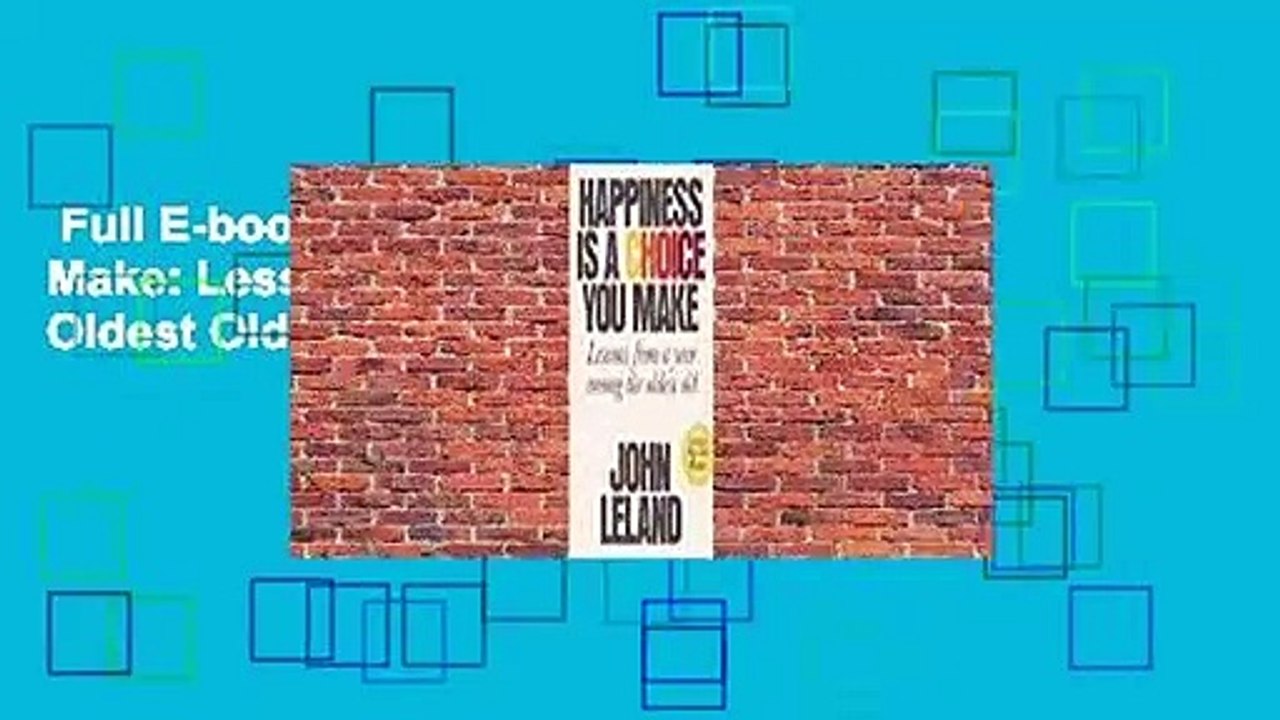 Full E-book  Happiness Is a Choice You Make: Lessons from a Year Among the Oldest Old  For Kindle