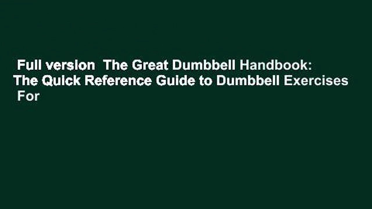 Full version  The Great Dumbbell Handbook: The Quick Reference Guide to Dumbbell Exercises  For