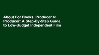 About For Books  Producer to Producer: A Step-By-Step Guide to Low-Budget Independent Film