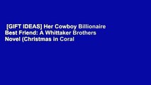 [GIFT IDEAS] Her Cowboy Billionaire Best Friend: A Whittaker Brothers Novel (Christmas in Coral