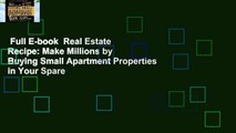 Full E-book  Real Estate Recipe: Make Millions by Buying Small Apartment Properties in Your Spare