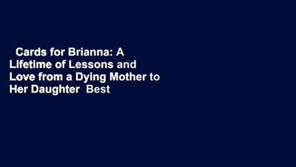 Cards for Brianna: A Lifetime of Lessons and Love from a Dying Mother to Her Daughter  Best