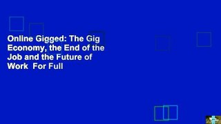 Online Gigged: The Gig Economy, the End of the Job and the Future of Work  For Full