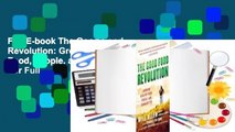 Full E-book The Good Food Revolution: Growing Healthy Food, People, and Communities  For Full