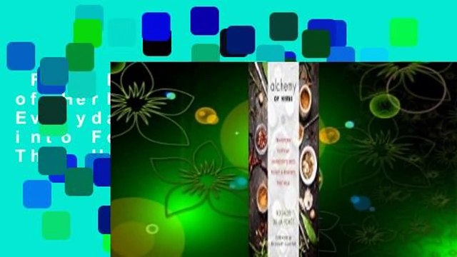 Full E-book Alchemy of Herbs: Transform Everyday Ingredients into Foods and Remedies That Heal