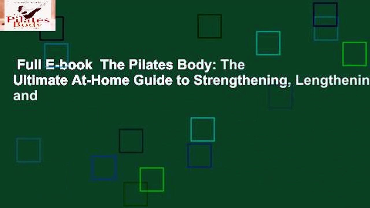 Full E-book  The Pilates Body: The Ultimate At-Home Guide to Strengthening, Lengthening, and