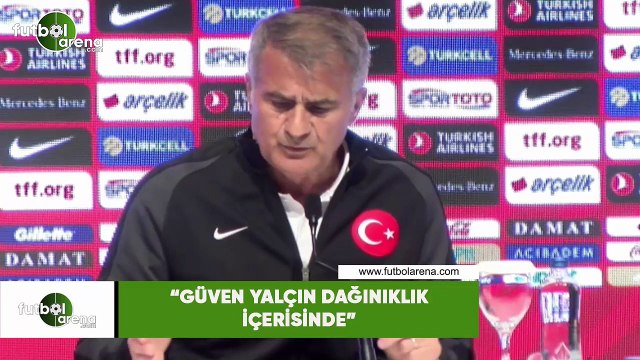 Şenol Güneş: Güven Yalçın dağınıklık içerisinde