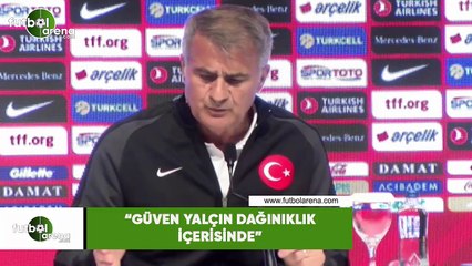 Şenol Güneş: "Güven Yalçın dağınıklık içerisinde"