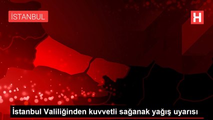 İstanbul Valiliğinden kuvvetli sağanak yağış uyarısı