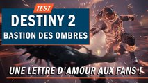 DESTINY 2 : BASTION DES OMBRES : Une lettre d'amour aux fans ! | TEST