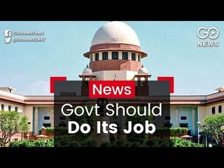 SC Urges Govt To Fulfil Its Duty