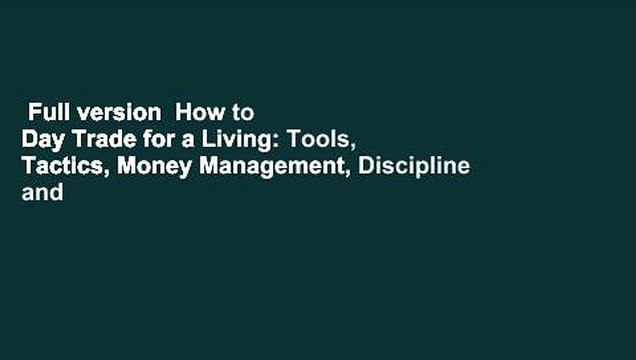 Full version How to Day Trade for a Living: Tools, Tactics, Money Management, Discipline and