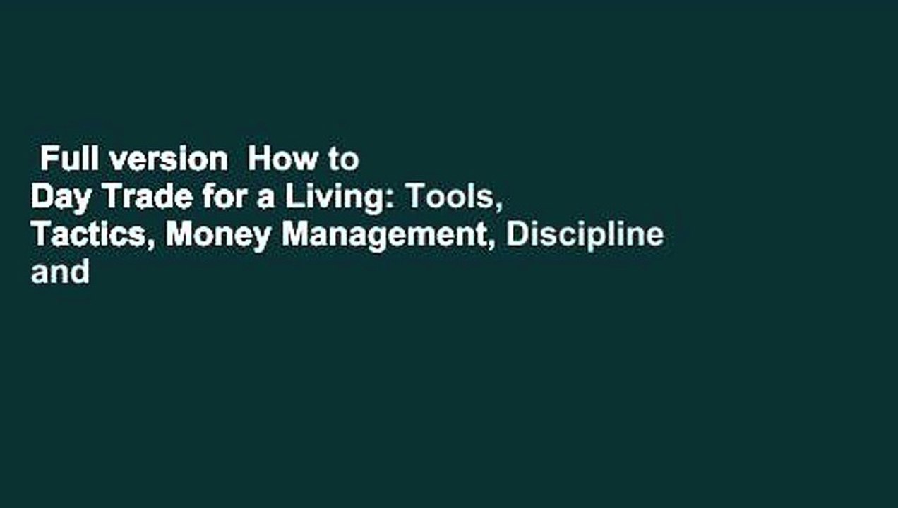 Full version  How to Day Trade for a Living: Tools, Tactics, Money Management, Discipline and