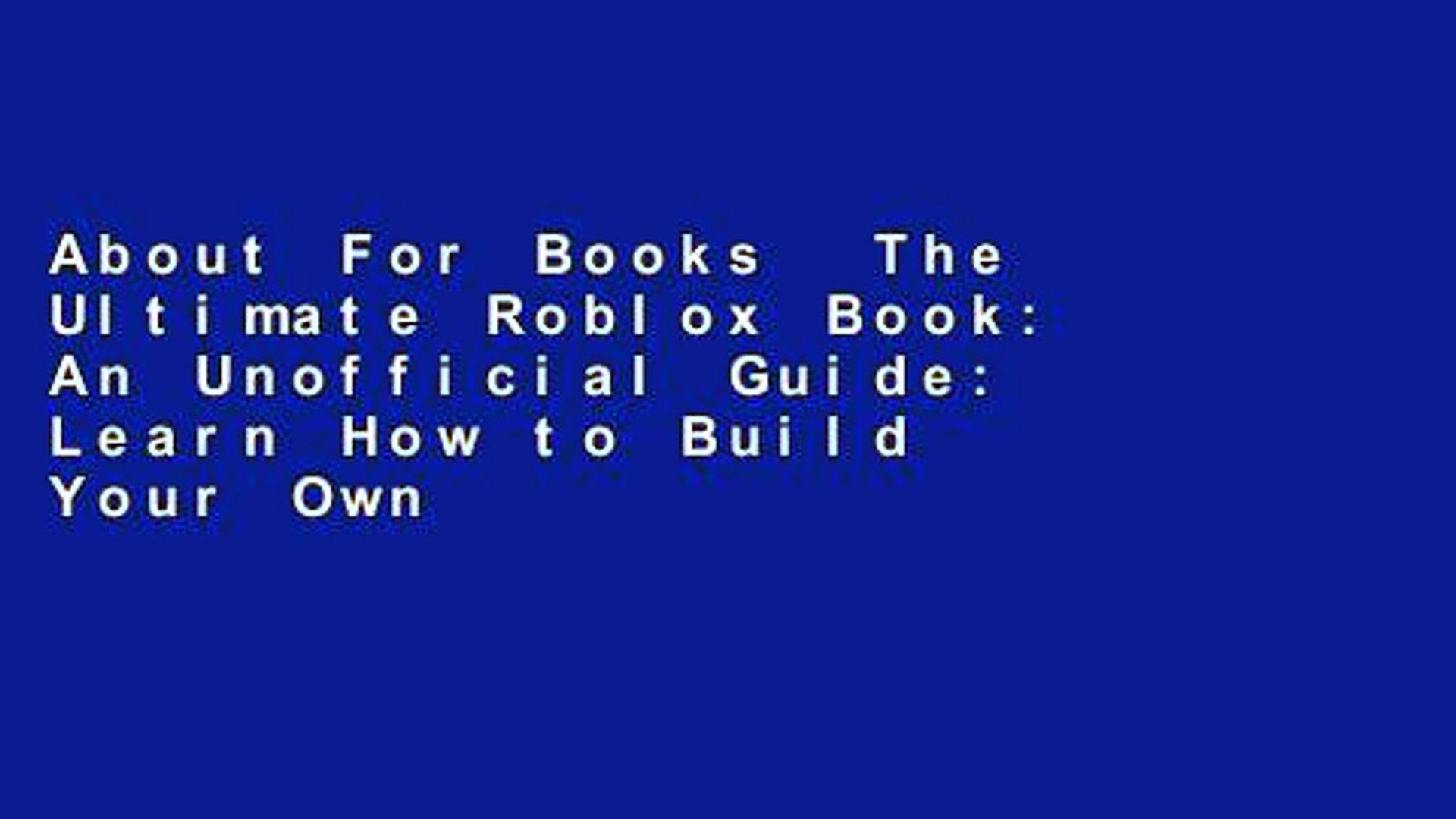 About For Books The Ultimate Roblox Book An Unofficial Guide Learn How To Build Your Own Video Dailymotion - the ultimate unofficial guide to robloxing everything you need