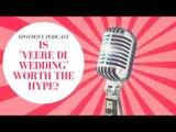 SpotboyE Podcast On Veere Di Wedding, Sonam Kapoor, Kareena Kapoor & Rhea Kapoor | SpotboyE