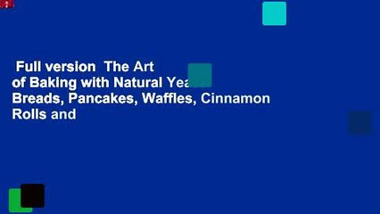 Download Video: Full version  The Art of Baking with Natural Yeast: Breads, Pancakes, Waffles, Cinnamon Rolls and