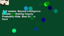 Full version  Beyond Intelligence: Secrets for Raising Happily Productive Kids  Best Sellers Rank