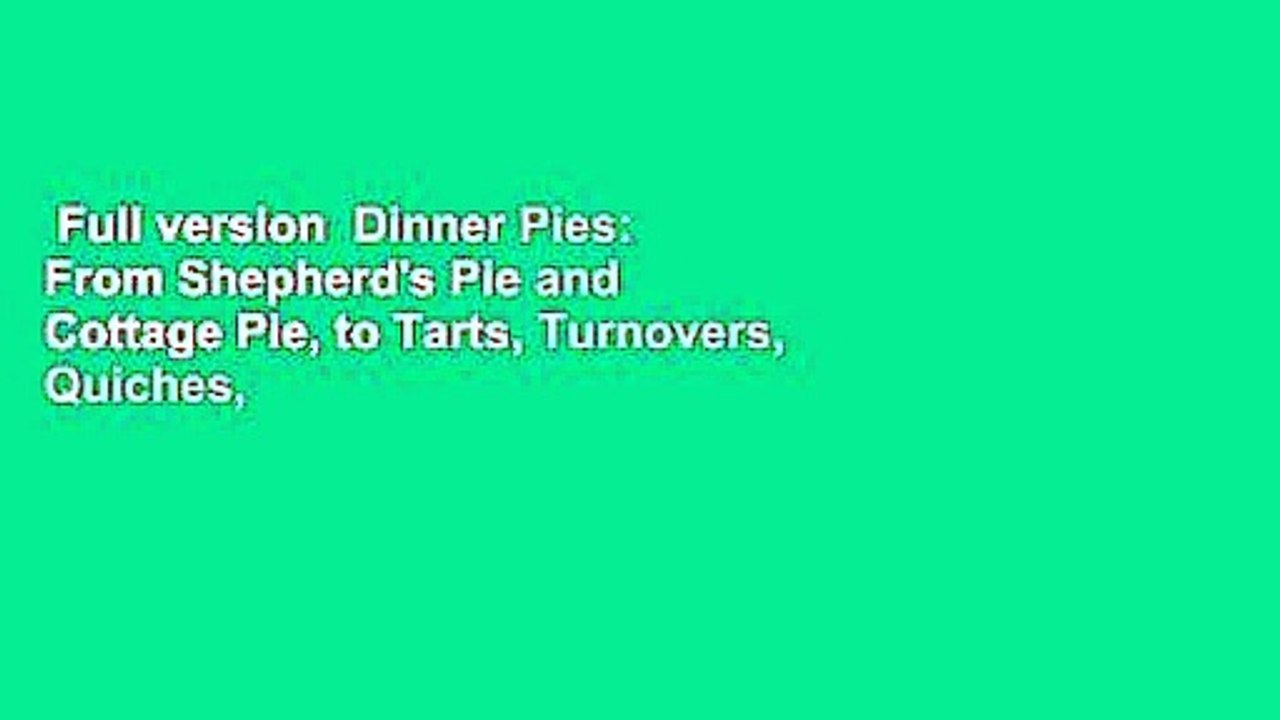 Full version  Dinner Pies: From Shepherd's Pie and Cottage Pie, to Tarts, Turnovers, Quiches,