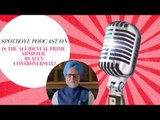 SpotboyE Podcast: Is The Accidental Prime Minister Really Controversial?