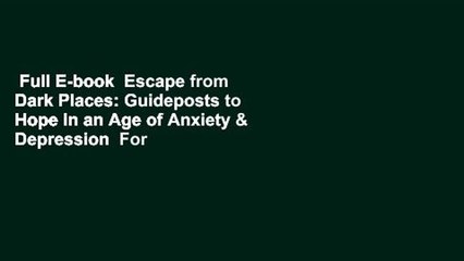 Full E-book  Escape from Dark Places: Guideposts to Hope in an Age of Anxiety & Depression  For