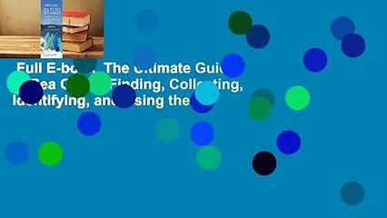 Full E-book  The Ultimate Guide to Sea Glass: Finding, Collecting, Identifying, and Using the