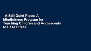 A Still Quiet Place: A Mindfulness Program for Teaching Children and Adolescents to Ease Stress