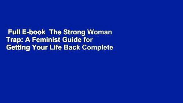 Full E-book The Strong Woman Trap: A Feminist Guide for Getting Your Life Back Complete