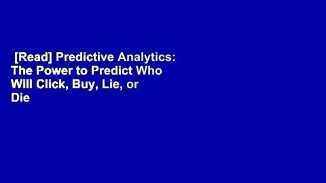 [Read] Predictive Analytics: The Power to Predict Who Will Click, Buy, Lie, or Die For Kindle