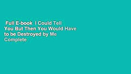Full E-book  I Could Tell You But Then You Would Have to be Destroyed by Me Complete