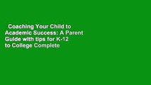 Coaching Your Child to Academic Success: A Parent Guide with tips for K-12 to College Complete