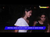 SPOTTED: Disha Patani And Kriti Sanon At Soho House