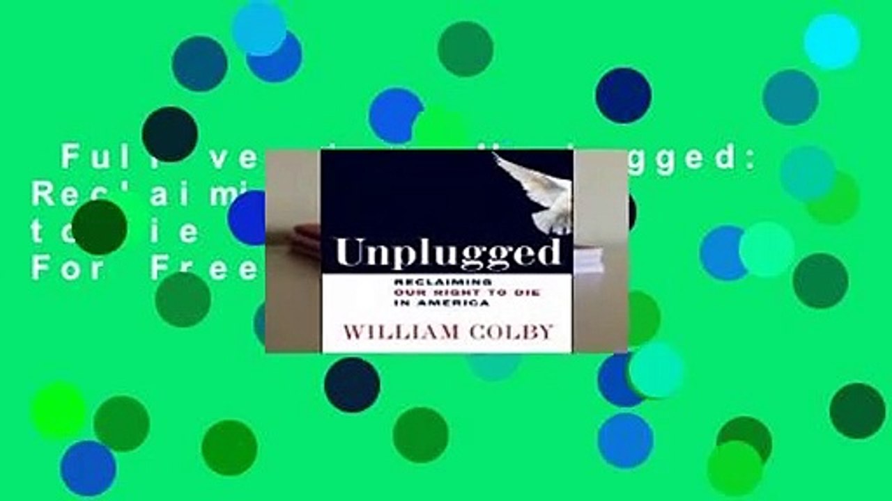 Full version  Unplugged: Reclaiming Our Right to Die in America  For Free
