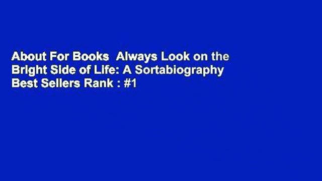 About For Books Always Look on the Bright Side of Life: A Sortabiography Best Sellers Rank : #1