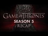 Game Of Thrones |  Season 5 Recap | All You Need To Know About GOT S5