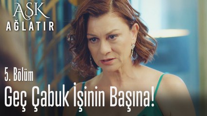 Geç çabuk işinin başına - Aşk Ağlatır 5. Bölüm