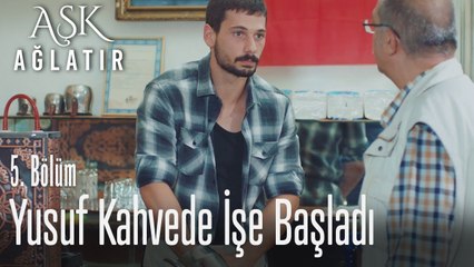 Yusuf kahvede işe başladı - Aşk Ağlatır 5. Bölüm