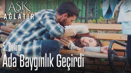 Ada baygınlık geçirdi - Aşk Ağlatır 5. Bölüm